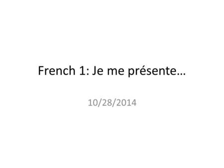 French 1: Je me présente… 10/28/2014. Mardi 28.10.2014 Le mot du jour: Je me présente… L’objectif: Falcons will be able to describe themselves and others.