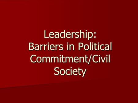 Leadership: Barriers in Political Commitment/Civil Society.
