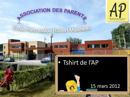 Copyright©2012 Association des Parents de l’école Parc Malou Robert Maistriau 15 mars 2012 Tshirt de l’AP.