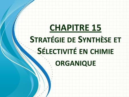 CHAPITRE 15 Stratégie de Synthèse et Sélectivité en chimie organique