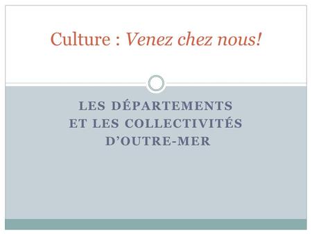 LES DÉPARTEMENTS ET LES COLLECTIVITÉS D’OUTRE-MER Culture : Venez chez nous!