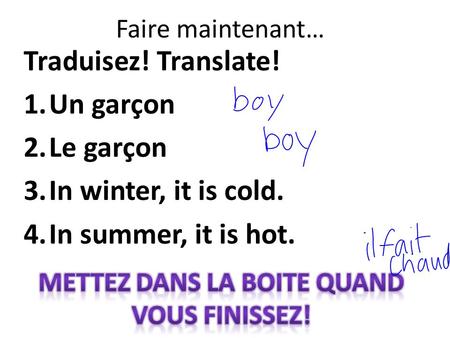 Faire maintenant… Traduisez! Translate! 1.Un garçon 2.Le garçon 3.In winter, it is cold. 4.In summer, it is hot.