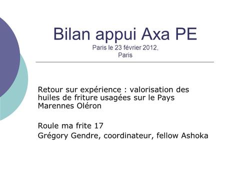 Bilan appui Axa PE Paris le 23 février 2012, Paris Retour sur expérience : valorisation des huiles de friture usagées sur le Pays Marennes Oléron Roule.
