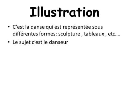 Illustration C’est la danse qui est représentée sous différentes formes: sculpture , tableaux , etc…. Le sujet c’est le danseur.