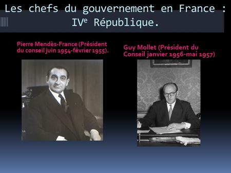 Les chefs du gouvernement en France : IVe République.