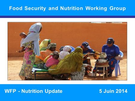 SITUATION NUTRITIONNELLE DANS LA RÉGION 1 Food Security and Nutrition Working Group WFP- Nutrition Update5 Juin 2014.