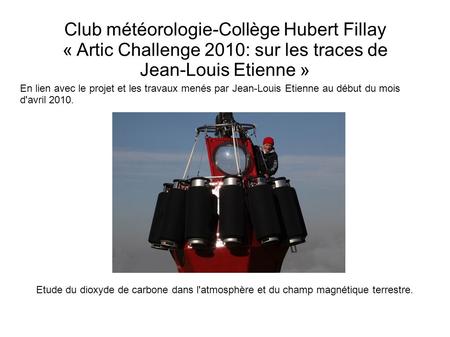 Club météorologie-Collège Hubert Fillay « Artic Challenge 2010: sur les traces de Jean-Louis Etienne » En lien avec le projet et les travaux menés par.