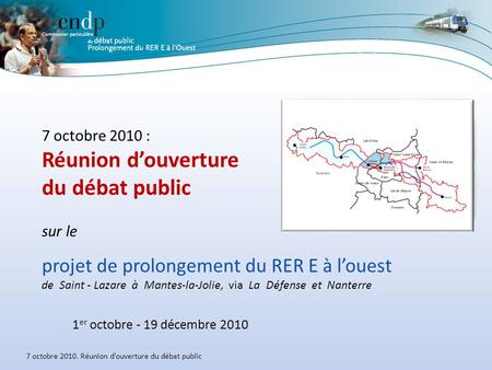7 octobre 2010. Réunion d’ouverture du débat public projet de prolongement du RER E à l’ouest de Saint - Lazare à Mantes-la-Jolie, via La Défense et Nanterre.