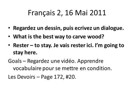 Français 2, 16 Mai 2011 Regardez un dessin, puis ecrivez un dialogue. What is the best way to carve wood? Rester – to stay. Je vais rester ici. I’m going.