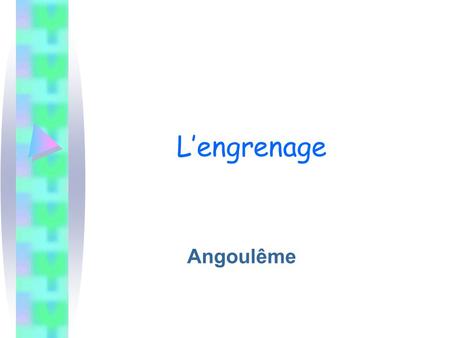 L’engrenage Angoulême.