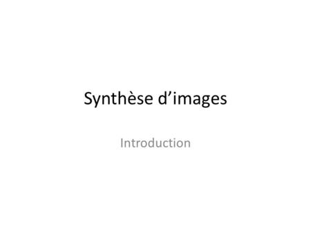 Synthèse d’images Introduction Doc. non diffusé En cours d’élaboration.