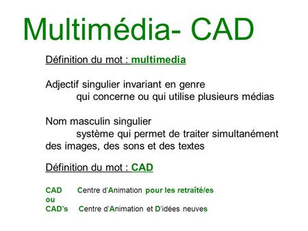 Multimédia- CAD Définition du mot : multimedia Adjectif singulier invariant en genre qui concerne ou qui utilise plusieurs médias Nom masculin singulier.