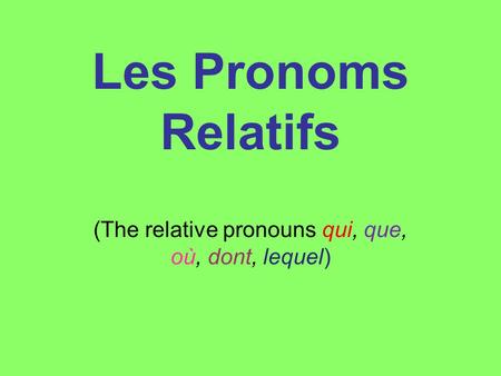 Les Pronoms Relatifs (The relative pronouns qui, que, où, dont, lequel)
