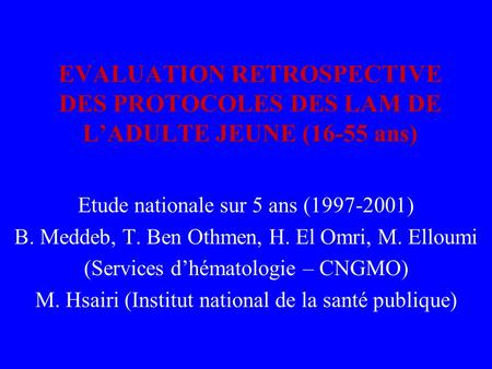 EVALUATION RETROSPECTIVE DES PROTOCOLES DES LAM DE L’ADULTE JEUNE (16-55 ans) Etude nationale sur 5 ans (1997-2001) B. Meddeb, T. Ben Othmen, H. El Omri,