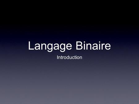Langage Binaire Introduction.