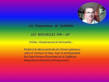 Les Diaporamas de Jackdidier LES NOUVELLES PIN – UP Drôles. Voluptueuses et Sensuelles… Partez à la découverte de cet Univers glamour, plein d’ Humour.