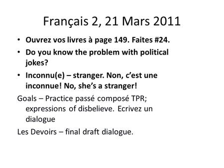 Français 2, 21 Mars 2011 Ouvrez vos livres à page 149. Faites #24. Do you know the problem with political jokes? Inconnu(e) – stranger. Non, c’est une.