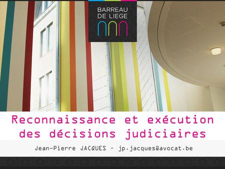 Reconnaissance et exécution des décisions judiciaires Jean-Pierre JACQUES –