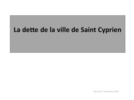 La dette de la ville de Saint Cyprien Bernard 1 er Novembre 2012.