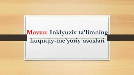 Mavzu: Inklyuziv ta’limning huquqiy-me’yoriy asoslari.