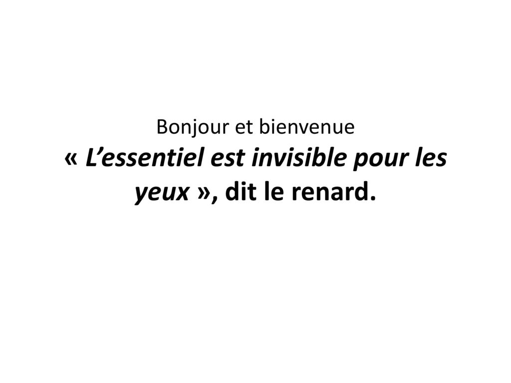 Bonjour Et Bienvenue L Essentiel Est Invisible Pour Les Yeux Dit Le Renard Ppt Telecharger