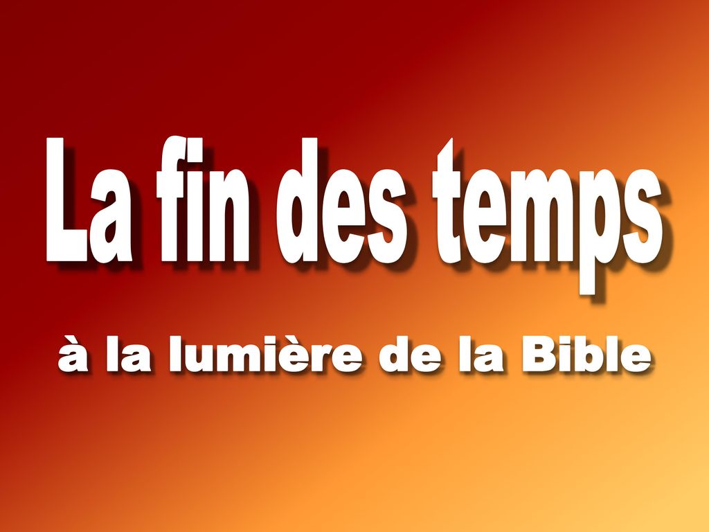 La fin des temps à la lumière de la Bible. - ppt télécharger