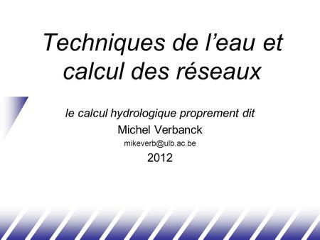 Techniques de l’eau et calcul des réseaux le calcul hydrologique proprement dit Michel Verbanck 2012.
