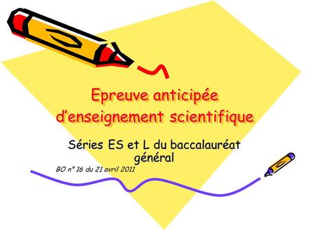 Epreuve anticipée d’enseignement scientifique Séries ES et L du baccalauréat général BO n° 16 du 21 avril 2011.
