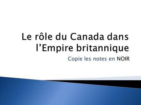 Copie les notes en NOIR.  Le Canada est un pays autonome en ce qui concerne sa politique intérieure  MAIS…la politique extérieure et la défense du Canada.