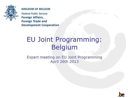 EU Joint Programming: Belgium Expert meeting on EU Joint Programming April 26th 2013.