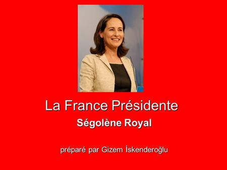 La France Présidente Ségolène Royal préparé par Gizem İskenderoğlu.