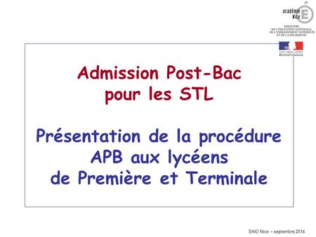 Admission Post-Bac pour les STL Présentation de la procédure APB aux lycéens de Première et Terminale SAIO Nice – septembre 2014.