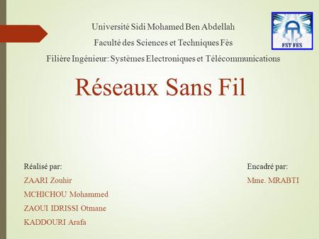 Université Sidi Mohamed Ben Abdellah Faculté des Sciences et Techniques Fès Filière Ingénieur: Systèmes Electroniques et Télécommunications Réseaux Sans.