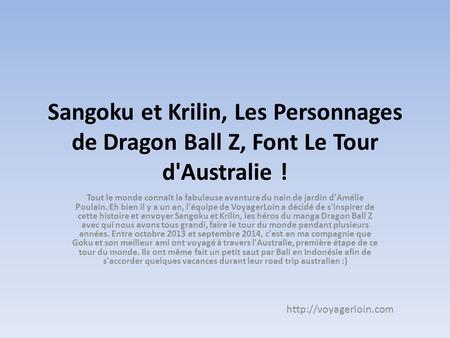 Sangoku et Krilin, Les Personnages de Dragon Ball Z, Font Le Tour d'Australie ! Tout le monde connaît la fabuleuse aventure du nain de jardin d'Amélie.