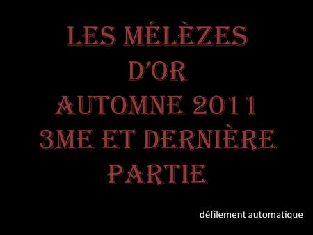 Les mélèzes D’Or Automne 2011 3me et dernière partie défilement automatique.