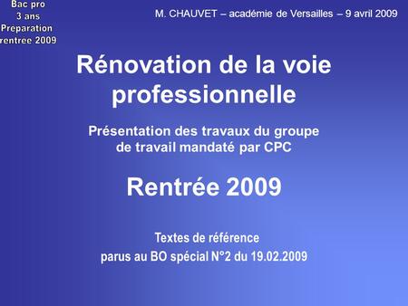 Rénovation de la voie professionnelle Présentation des travaux du groupe de travail mandaté par CPC Rentrée 2009 Textes de référence parus au BO spécial.