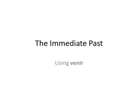 The Immediate Past Using venir. Venir + de Venir de expresses an action that has just taken place. The structure will look like this: Venir (in present.