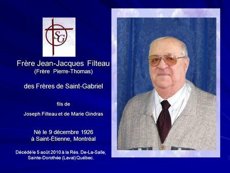 Frère Jean-Jacques Filteau (Frère Pierre-Thomas) des Frères de Saint-Gabriel fils de Joseph Filteau et de Marie Gindras Né le 9 décembre 1926 à Saint-Étienne,