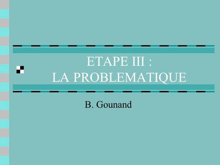 ETAPE III : LA PROBLEMATIQUE
