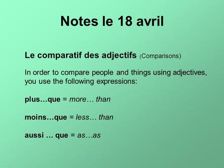 Le comparatif des adjectifs ( Comparisons) In order to compare people and things using adjectives, you use the following expressions: plus…que = more…