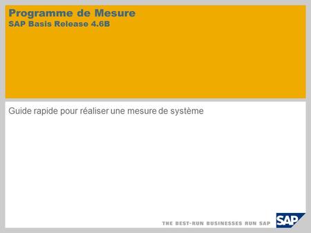 Programme de Mesure SAP Basis Release 4.6B Guide rapide pour réaliser une mesure de système.