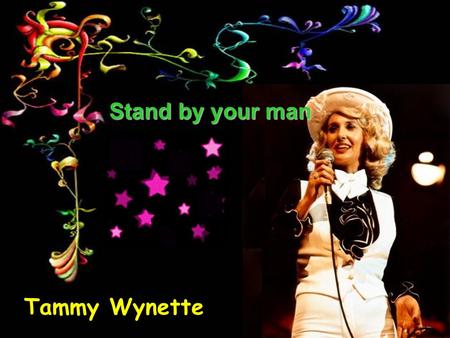 Tammy Wynette Stand by your man Sometimes it's hard to be a woman Parfois il est difficile d’être une femme Giving all your love to just one man Donner.