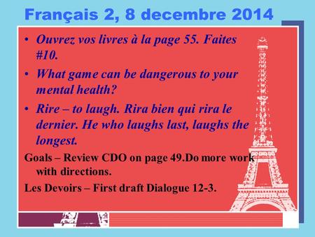 Français 2, 8 decembre 2014 Ouvrez vos livres à la page 55. Faites #10. What game can be dangerous to your mental health? Rire – to laugh. Rira bien qui.