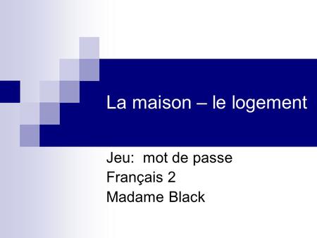 La maison – le logement Jeu: mot de passe Français 2 Madame Black.