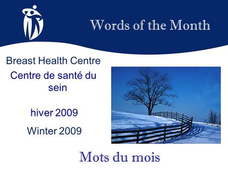 Words of the Month hiver 2009 Winter 2009 Mots du mois Breast Health Centre Centre de santé du sein.