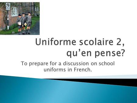 To prepare for a discussion on school uniforms in French.