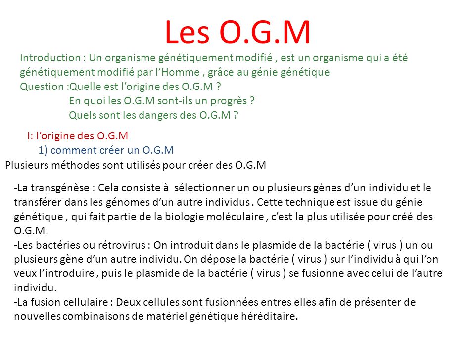 Les O.G.M Introduction Un organisme g n tiquement modifi est un organisme qui a t g n tiquement modifi par l Homme gr ce au g nie g n tique Question