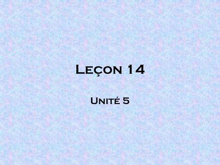 Leçon 14 Unité 5.