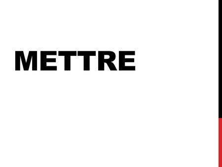 METTRE. Means to set, to put, to put on Irregular (one of the only verbs conjugated this way) Similar verbs: Compromettre Promettre.