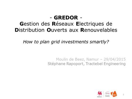 GREDOR - GREDOR - Gestion des Réseaux Electriques de Distribution Ouverts aux Renouvelables How to plan grid investments smartly? Moulin de Beez, Namur.